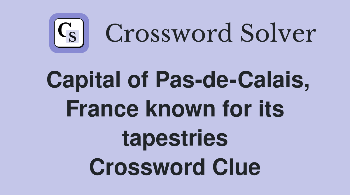 Capital of PasdeCalais, France known for its tapestries Crossword